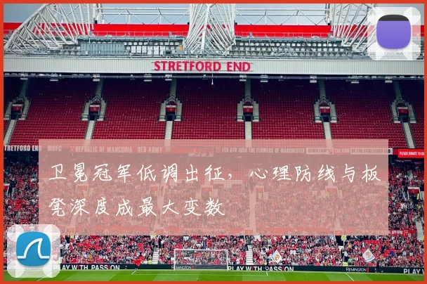 卫冕冠军低调出征，心理防线与板凳深度成最大变数